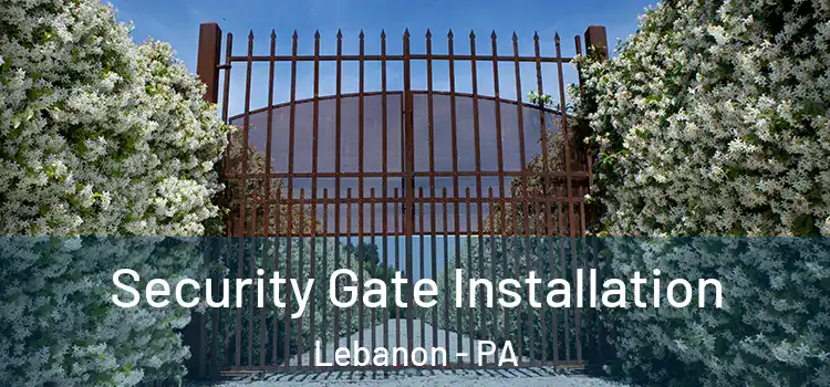 Security Gate Installation Lebanon - PA